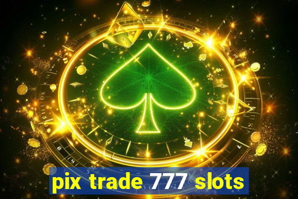 pix trade 777 slots